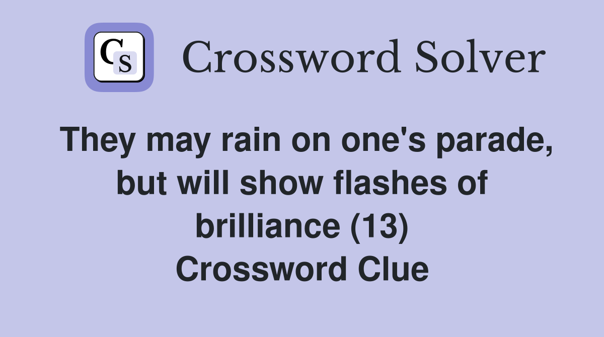 They may rain on one's parade, but will show flashes of brilliance (13